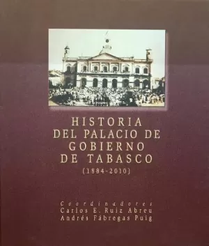 HISTORIA DEL PALACIO DE GOBIERNO DE TABASCO (1884-2010)
