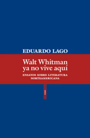 WALT WHITMAN YA NO VIVE AQUI: ENSAYOS SOBRE LITERATURA NORTEAMERICANA