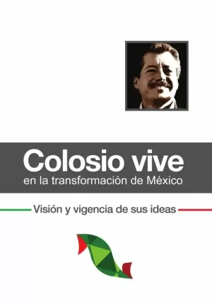 COLOSIO VIVE EN LA TRANSFORMACION DE MEXICO