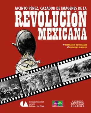 JACINTO PEREZ, CAZADOR DE IMAGENES DE LA REVOLUCION MEXICANA